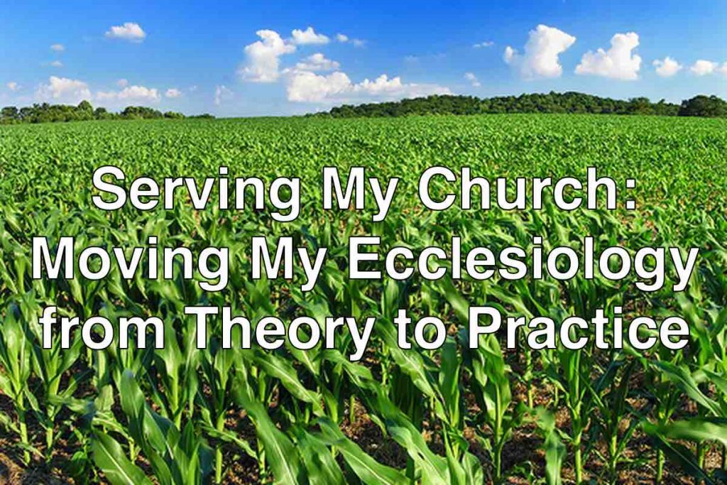 Serving My Church: Moving My Ecclesiology from Theory to Practice