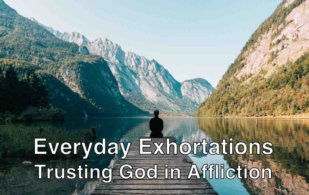 Everyday Exhortations: Trusting God in Affliction