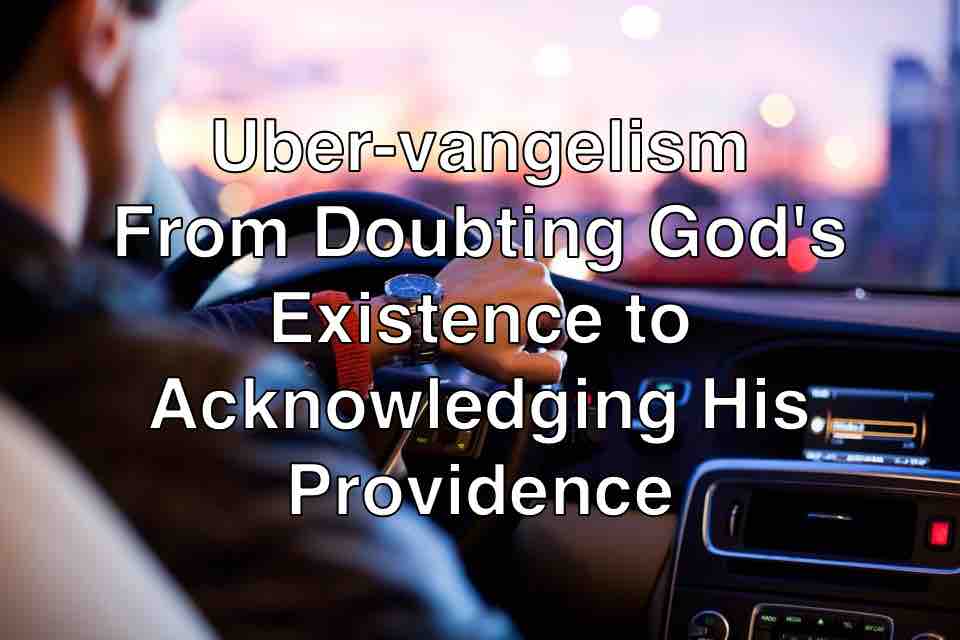 Uber-Vangelism: From Doubting God's Existence to Acknowledging His Providence