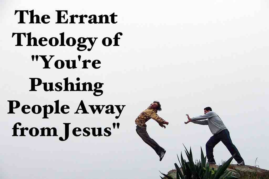 The Errant Theology of "You're Pushing People Away from Jesus"