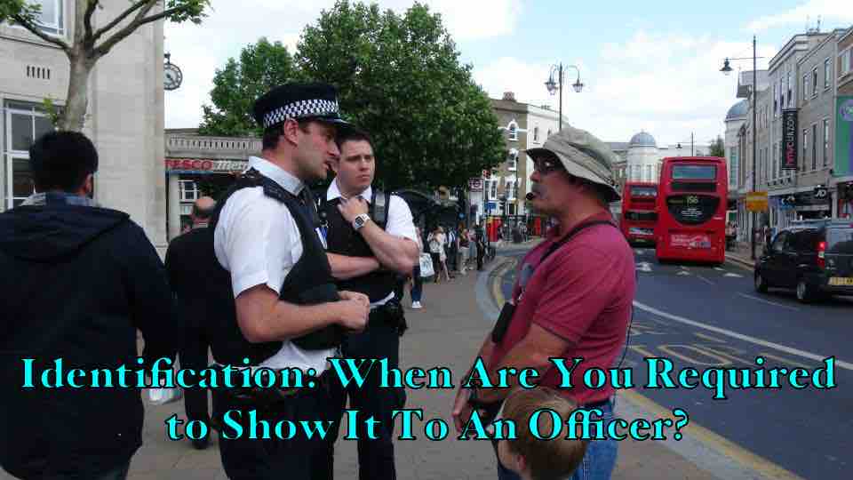 Identification: When Are You Required to Show It To An Officer?