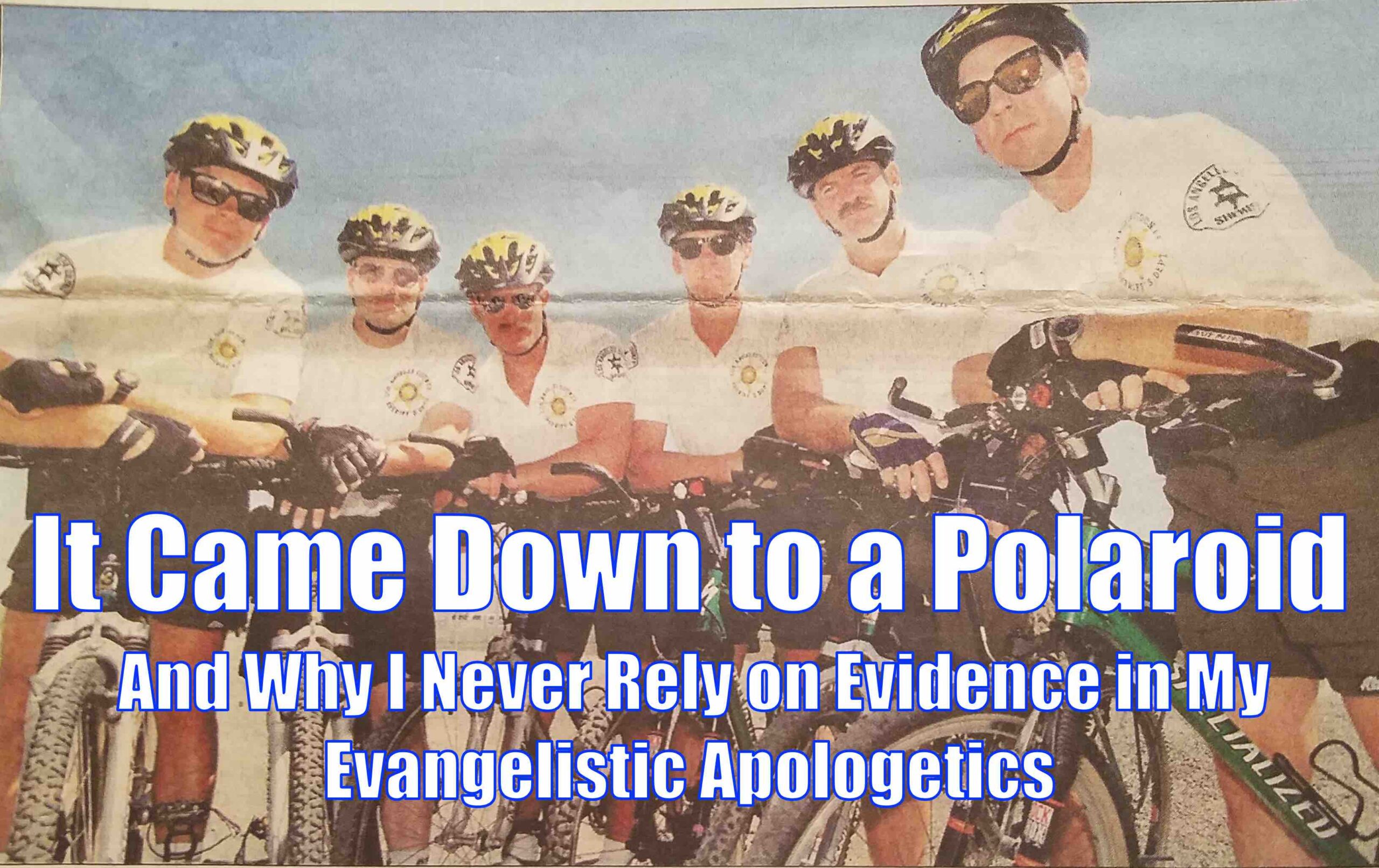 It Came Down to a Polaroid: And Why I Never Rely on Evidence in My Evangelistic Apologetics