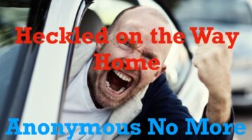 Heckled on the Way Home: Anonymous No More